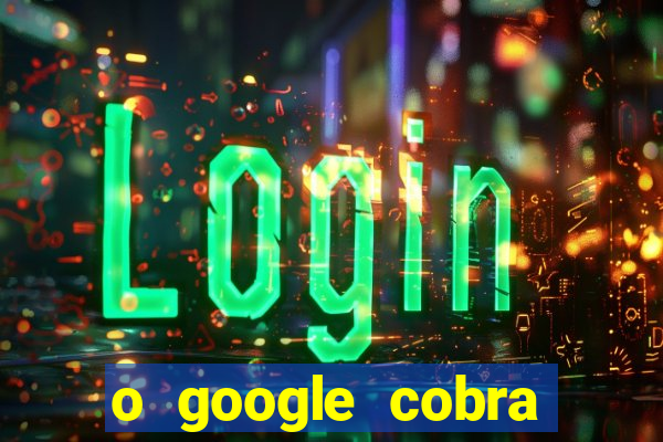 o google cobra taxa de saque de jogos